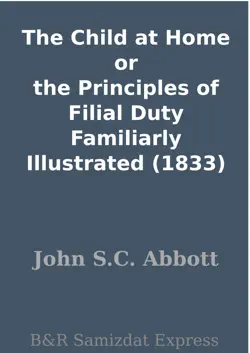 the child at home or the principles of filial duty familiarly illustrated (1833) imagen de la portada del libro
