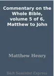 Commentary on the Whole Bible, volume 5 of 6, Matthew to John synopsis, comments