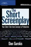 The Short Screenplay, Your Short Film from Concept to Production book summary, reviews and download
