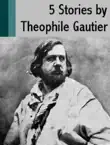 5 Stories by Theophile Gautier synopsis, comments