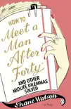 How to Meet a Man After Forty and Other Midlife Dilemmas Solved sinopsis y comentarios