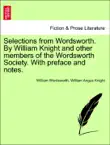 Selections from Wordsworth. By William Knight and other members of the Wordsworth Society. With preface and notes. synopsis, comments
