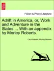 Adrift in America, or, Work and Adventure in the States ... With an appendix by Morley Roberts. synopsis, comments