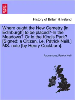 where ought the new cemetry [in edinburgh] to be placed?-in the meadows? or in the king's park? [signed: a citizen, i.e. patrick neill.] ms. note [by henry cockburn]. imagen de la portada del libro
