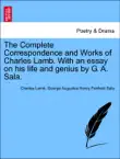 The Complete Correspondence and Works of Charles Lamb. With an essay on his life and genius by G. A. Sala. synopsis, comments