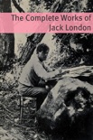 The Complete Works of Jack London (Annotated with critical essays on well know works and a short biography about the life and times of Jack London) book summary, reviews and downlod