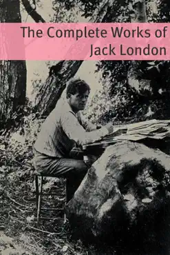 the complete works of jack london (annotated with critical essays on well know works and a short biography about the life and times of jack london) book cover image
