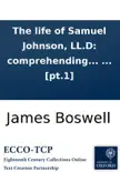 The life of Samuel Johnson, LL.D: comprehending an account of his studies and numerous works, ... In two volumes. By James Boswell, Esq. ... [pt.1] sinopsis y comentarios