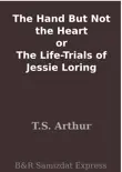 The Hand But Not the Heart or The Life-Trials of Jessie Loring sinopsis y comentarios