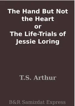 the hand but not the heart or the life-trials of jessie loring imagen de la portada del libro