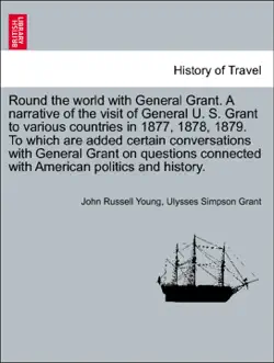 round the world with general grant. a narrative of the visit of general u. s. grant to various countries in 1877, 1878, 1879. to which are added certain conversations with general grant on questions connected with american politics and history. vol. i. book cover image