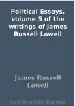 Political Essays, volume 5 of the writings of James Russell Lowell sinopsis y comentarios