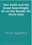 Tom Swift and His Great Searchlight, Or on the Border for Uncle Sam synopsis, comments