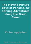 The Moving Picture Boys at Panama, Or Stirring Adventures along the Great Canal synopsis, comments