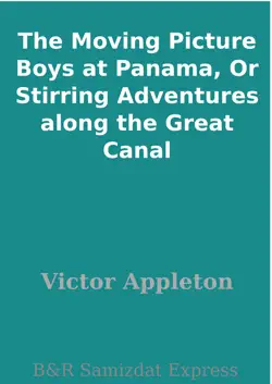 the moving picture boys at panama, or stirring adventures along the great canal book cover image