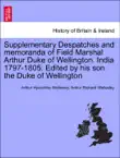 Supplementary Despatches and memoranda of Field Marshal Arthur Duke of Wellington. India 1797-1805. Edited by his son the Duke of Wellington. Volume the Tenth synopsis, comments