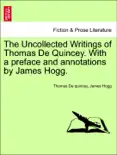 The Uncollected Writings of Thomas De Quincey. With a preface and annotations by James Hogg.