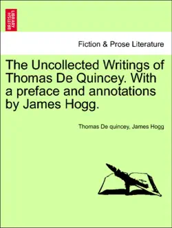 the uncollected writings of thomas de quincey. with a preface and annotations by james hogg. book cover image