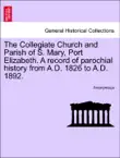 The Collegiate Church and Parish of S. Mary, Port Elizabeth. A record of parochial history from A.D. 1826 to A.D. 1892. sinopsis y comentarios