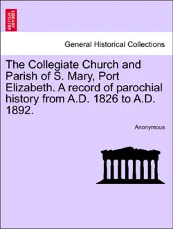 the collegiate church and parish of s. mary, port elizabeth. a record of parochial history from a.d. 1826 to a.d. 1892. imagen de la portada del libro