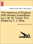 The Harbours of England. With thirteen illustrations by J. M. W. Turner, R.A. Edited by T. J. Wise. synopsis, comments