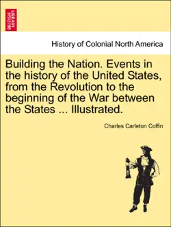 building the nation. events in the history of the united states, from the revolution to the beginning of the war between the states ... illustrated. book cover image