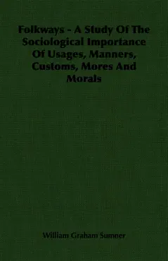 folkways - a study of the sociological importance of usages, manners, customs, mores and morals book cover image
