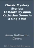 Classic Mystery Stories: 12 Books by Anna Katharine Green in a single file sinopsis y comentarios