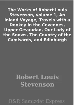 the works of robert louis stevenson, volume 1, an inland voyage, travels with a donkey in the cevennes, upper gevaudan, our lady of the snows, the country of the camisards, and edinburgh book cover image