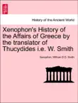 Xenophon's History of the Affairs of Greece by the translator of Thucydides i.e. W. Smith sinopsis y comentarios