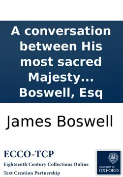 a conversation between his most sacred majesty george iii. and samuel johnson, ll.d. illustrated with observations, by james boswell, esq book cover image