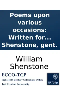 poems upon various occasions: written for the entertainment of the author, and printed for the amusement of a few friends, prejudic'd in his favour. by william shenstone, gent. imagen de la portada del libro