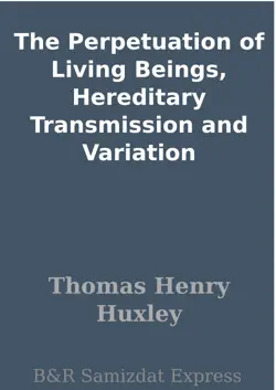 the perpetuation of living beings, hereditary transmission and variation book cover image