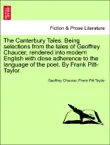 The Canterbury Tales. Being selections from the tales of Geoffrey Chaucer, rendered into modern English with close adherence to the language of the poet. By Frank Pitt-Taylor. synopsis, comments