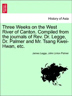 three weeks on the west river of canton. compiled from the journals of rev. dr. legge, dr. palmer and mr. tsang kwei-hwan, etc. book cover image