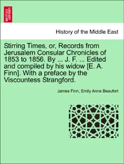 stirring times, or, records from jerusalem consular chronicles of 1853 to 1856. by ... j. f. ... edited and compiled by his widow [e. a. finn]. with a preface by the viscountess strangford. vol. ii imagen de la portada del libro