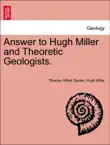 Answer to Hugh Miller and Theoretic Geologists. synopsis, comments