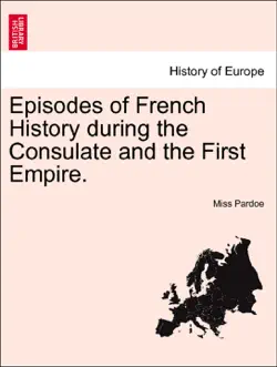 episodes of french history during the consulate and the first empire. vol. i book cover image