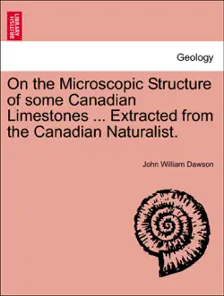 on the microscopic structure of some canadian limestones ... extracted from the canadian naturalist. book cover image