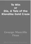 To Win or Die, A Tale of the Klondike Gold Craze synopsis, comments