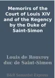Memorirs of the Court of Louis XIV and of the Regency by the Duke of Saint-Simon synopsis, comments