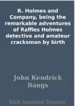 R. Holmes and Company, being the remarkable adventures of Raffles Holmes detective and amateur cracksman by birth synopsis, comments