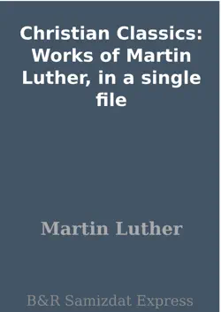 christian classics: works of martin luther, in a single file book cover image