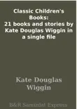 Classic Children's Books: 21 books and stories by Kate Douglas Wiggin in a single file sinopsis y comentarios