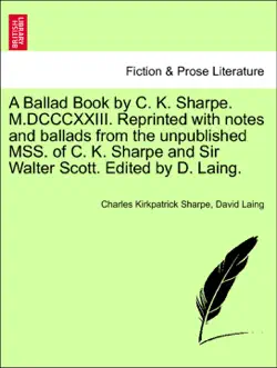 a ballad book by c. k. sharpe. m.dcccxxiii. reprinted with notes and ballads from the unpublished mss. of c. k. sharpe and sir walter scott. edited by d. laing. book cover image