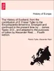The History of Scotland; from the contribution of P. Fraser Tytler to the Encyclopædia Britannica. Enlarged and continued to the present time by ... James Taylor, D.D., and adapted to the purposes of tuition by Alexander Reid. ... Fourth edition. sinopsis y comentarios