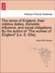 The wives of England, their relative duties, domestic influence, and social obligations. By the author of “The women of England” [i.e. S. Ellis]. sinopsis y comentarios