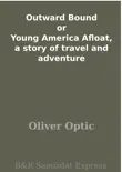 Outward Bound or Young America Afloat, a story of travel and adventure synopsis, comments