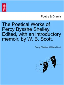 the poetical works of percy bysshe shelley. edited, with an introductory memoir, by w. b. scott. book cover image