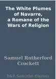 The White Plumes of Navarre, a Romane of the Wars of Religion synopsis, comments